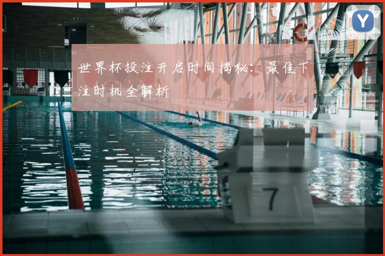 世界杯投注开启时间揭秘:最佳下注时机全解析