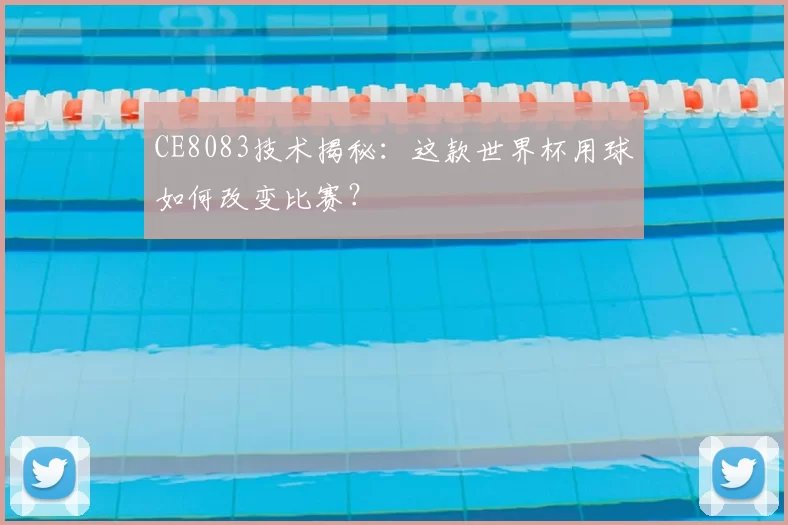 CE8083技术揭秘:这款世界杯用球如何改变比赛?