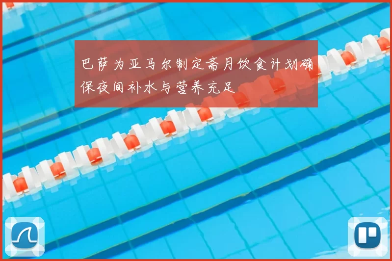 巴萨为亚马尔制定斋月饮食计划确保夜间补水与营养充足