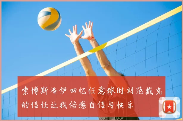 索博斯洛伊回忆任意球时刻范戴克的信任让我倍感自信与快乐