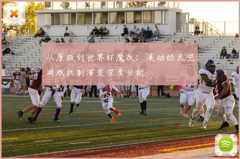 从原版到世界杯魔改:滚动的天空游戏机制演变深度分析