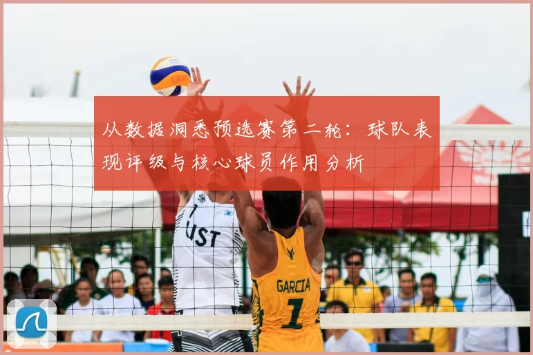 从数据洞悉预选赛第二轮:球队表现评级与核心球员作用分析