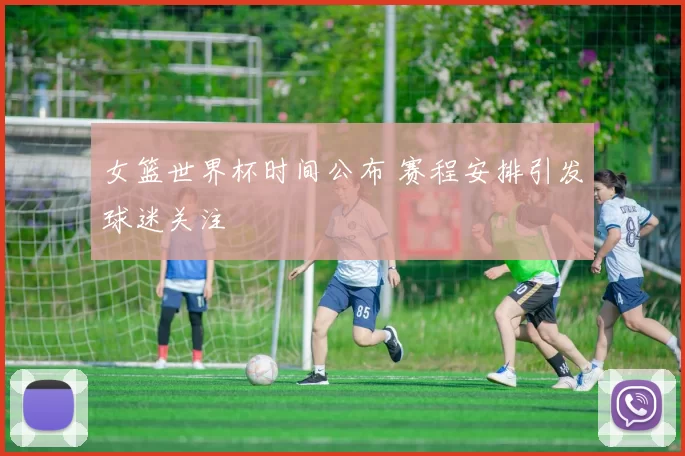 女篮世界杯时间公布 赛程安排引发球迷关注