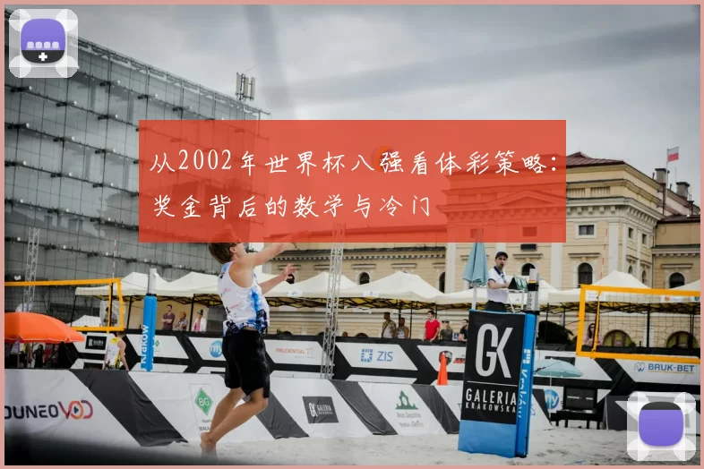 从2002年世界杯八强看体彩策略：奖金背后的数学与冷门