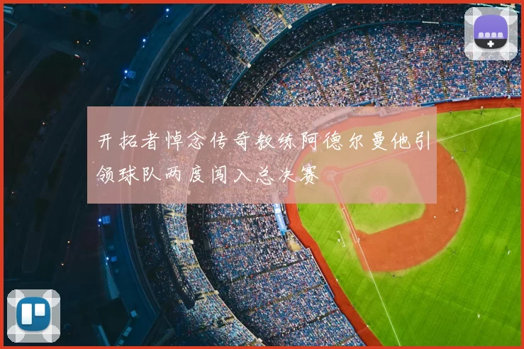 开拓者悼念传奇教练阿德尔曼他引领球队两度闯入总决赛
