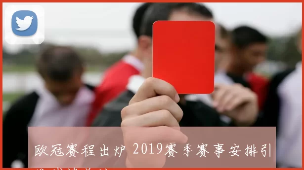 欧冠赛程出炉 2019赛季赛事安排引发球迷关注