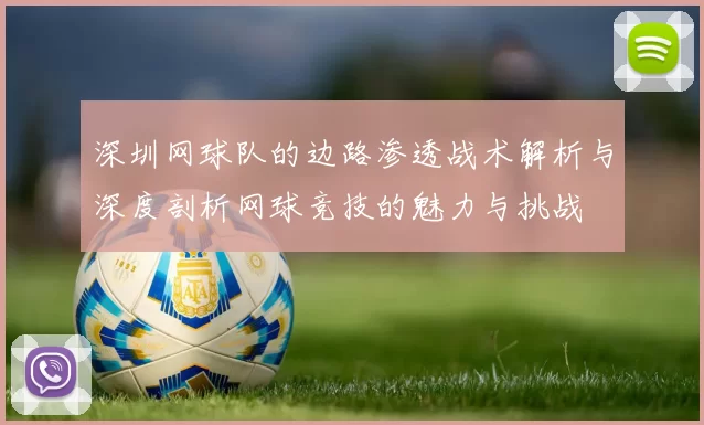 深圳网球队的边路渗透战术解析与深度剖析网球竞技的魅力与挑战
