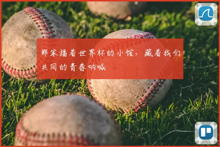 那家播着世界杯的小馆,藏着我们共同的青春呐喊